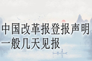 中國改革報登報聲明一般幾天見報？