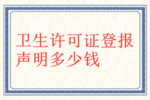 衛(wèi)生許可證登報(bào)掛失多少錢(qián)