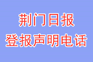 荊門日?qǐng)?bào)登報(bào)電話_荊門日?qǐng)?bào)登報(bào)聲明電