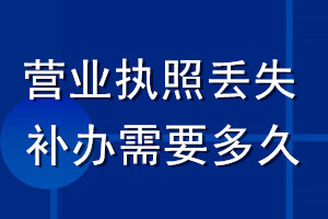 營(yíng)業(yè)執(zhí)照丟失補(bǔ)辦需要多久