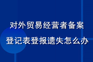 對外貿易經(jīng)營者備案登記表登報遺失怎么辦