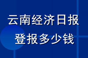 云南經(jīng)濟(jì)日報登報多少錢_云南經(jīng)濟(jì)日報登報掛失費(fèi)用